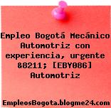 Empleo Bogotá Mecánico Automotriz con experiencia, urgente &8211; [EBY086] Automotriz