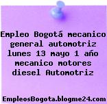 Empleo Bogotá mecanico general automotriz lunes 13 mayo 1 año mecanico motores diesel Automotriz