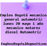 Empleo Bogotá mecanico general automotriz lunes 20 mayo 1 año mecanico motores diesel Automotriz