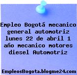 Empleo Bogotá mecanico general automotriz lunes 22 de abril 1 año mecanico motores diesel Automotriz