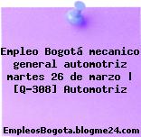 Empleo Bogotá mecanico general automotriz martes 26 de marzo | [Q-308] Automotriz