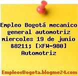 Empleo Bogotá mecanico general automotriz miercoles 19 de junio &8211; [XFW-980] Automotriz