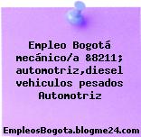 Empleo Bogotá mecánico/a &8211; automotriz,diesel vehiculos pesados Automotriz