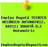 Empleo Bogotá TECNICO MECÁNICO AUTOMOTRIZ, &8211; BOGOTÁ D.C Automotriz