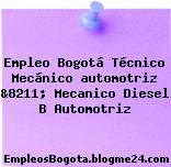 Empleo Bogotá Técnico Mecánico automotriz &8211; Mecanico Diesel B Automotriz