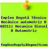 Empleo Bogotá Técnico Mecánico automotriz B &8211; Mecanico Diesel B Automotriz