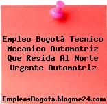 Empleo Bogotá Tecnico Mecanico Automotriz Que Resida Al Norte Urgente Automotriz