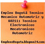 Empleo Bogotá Tecnico Mecanico Automotriz y &8211; Tecnico Electronicos Mecatronicos Automotriz