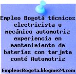Empleo Bogotá técnicos electricista o mecánico automotriz experiencia en mantenimiento de baterías con tarjeta conté Automotriz