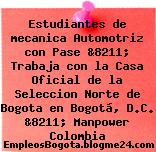 Estudiantes de mecanica Automotriz con Pase &8211; Trabaja con la Casa Oficial de la Seleccion Norte de Bogota en Bogotá, D.C. &8211; Manpower Colombia