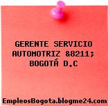 GERENTE SERVICIO AUTOMOTRIZ &8211; BOGOTÁ D.C