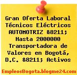 Gran Oferta Laboral Técnicos Eléctricos AUTOMOTRIZ &8211; Hasta 2000000 Transportadora de Valores en Bogotá, D.C. &8211; Activos