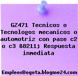 GZ471 Tecnicos o Tecnologos mecanicos o automotriz con pase c2 o c3 &8211; Respuesta inmediata