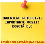 INGENIERO AUTOMOTRIZ IMPORTANTE &8211; BOGOTÁ D.C