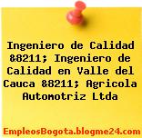 Ingeniero de Calidad &8211; Ingeniero de Calidad en Valle del Cauca &8211; Agricola Automotriz Ltda