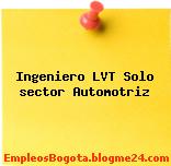 Ingeniero LVT Solo sector Automotriz