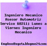 Ingeniero Mecanico Asesor Automotriz Servico &8211; Lunes a Viernes Ingeniero Mecanico