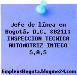 Jefe de línea en Bogotá, D.C. &8211; INSPECCION TECNICA AUTOMOTRIZ INTECO S.A.S