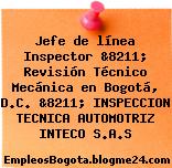 Jefe de línea Inspector &8211; Revisión Técnico Mecánica en Bogotá, D.C. &8211; INSPECCION TECNICA AUTOMOTRIZ INTECO S.A.S