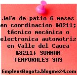 Jefe de patio 6 meses en coordinacion &8211; técnico mecánica o electronica automotriz en Valle del Cauca &8211; SUMMAR TEMPORALES SAS