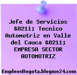 Jefe de Servicios &8211; Tecnico Automotriz en Valle del Cauca &8211; EMPRESA SECTOR AUTOMOTRIZ