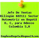 Jefe De Ventas Bilingüe &8211; Sector Automotriz en Bogotá D. C. para Adecco Colombia S.A