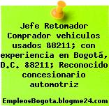 Jefe Retomador Comprador vehiculos usados &8211; con experiencia en Bogotá, D.C. &8211; Reconocido concesionario automotriz