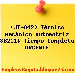 (JT-842) Técnico mecánico automotriz &8211; Tiempo Completo URGENTE