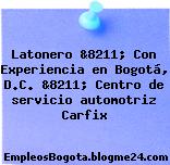 Latonero &8211; Con Experiencia en Bogotá, D.C. &8211; Centro de servicio automotriz Carfix