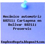 Mecánico automotriz &8211; Cartagena en Bolívar &8211; Proservis