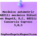 Mecánico automotriz &8211; mecánico Diésel en Bogotá, D.C. &8211; Consorcio Express S.A.S