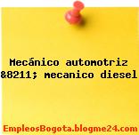 Mecánico automotriz &8211; mecanico diesel