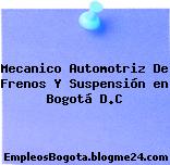 Mecanico Automotriz De Frenos Y Suspensión en Bogotá D.C