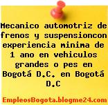 Mecanico automotriz de frenos y suspensioncon experiencia minima de 1 ano en vehiculos grandes o pes en Bogotá D.C. en Bogotá D.C
