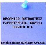 MECÁNICO AUTOMOTRIZ EXPERIENCIA, &8211; BOGOTÁ D.C