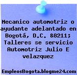 Mecanico automotriz o ayudante adelantado en Bogotá, D.C. &8211; Talleres se servicio Automotriz Julio E velazquez