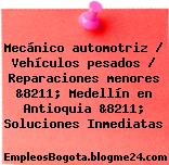 Mecánico automotriz / Vehículos pesados / Reparaciones menores &8211; Medellín en Antioquia &8211; Soluciones Inmediatas