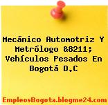 Mecánico Automotriz Y Metrólogo &8211; Vehículos Pesados En Bogotá D.C