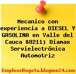 Mecanico con experiencia a DIESEL Y GASOLINA en Valle del Cauca &8211; Diamax Servielectrónica Automotriz
