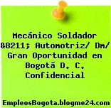Mecánico Soldador &8211; Automotriz/ Dm/ Gran Oportunidad en Bogotá D. C. Confidencial