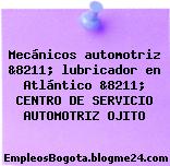 Mecánicos automotriz &8211; lubricador en Atlántico &8211; CENTRO DE SERVICIO AUTOMOTRIZ OJITO