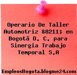 Operario De Taller Automotriz &8211; en Bogotá D. C. para Sinergia Trabajo Temporal S.A