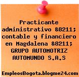 Practicante administrativo &8211; contable y financiero en Magdalena &8211; GRUPO AUTOMOTRIZ AUTOMUNDO S.A.S
