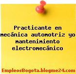 Practicante en mecánica automotriz yo mantenimiento electromecánico