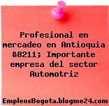 Profesional en mercadeo en Antioquia &8211; Importante empresa del sector Automotriz
