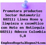 Promotora productos Sector Automotriz &8211; Linea Aseo y limpieza o cosmético con Moto en Antioquia &8211; Adecco Colombia S.A