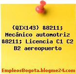 (QIX143) &8211; Mecánico automotriz &8211; Licencia C1 C2 B2 aereopuerto