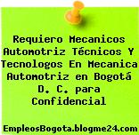 Requiero Mecanicos Automotriz Técnicos Y Tecnologos En Mecanica Automotriz en Bogotá D. C. para Confidencial