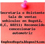 Secretaria o Asistente Sala de ventas vehiculos en Bogotá, D.C. &8211; Reconocido concesionario automotriz