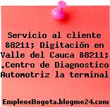 Servicio al cliente &8211; Digitación en Valle del Cauca &8211; .Centro de Diagnostico Automotriz la terminal